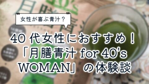 40代女性におすすめ！「月膳青汁 for 40's WOMAN」の体験談